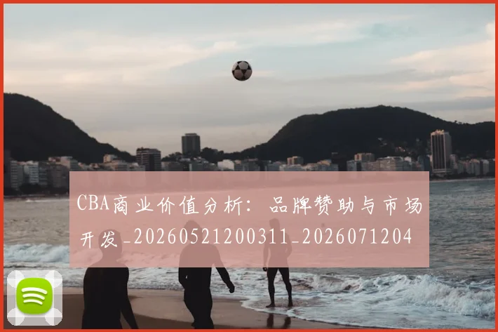 CBA商业价值分析：品牌赞助与市场开发_20260521200311_20260712044126