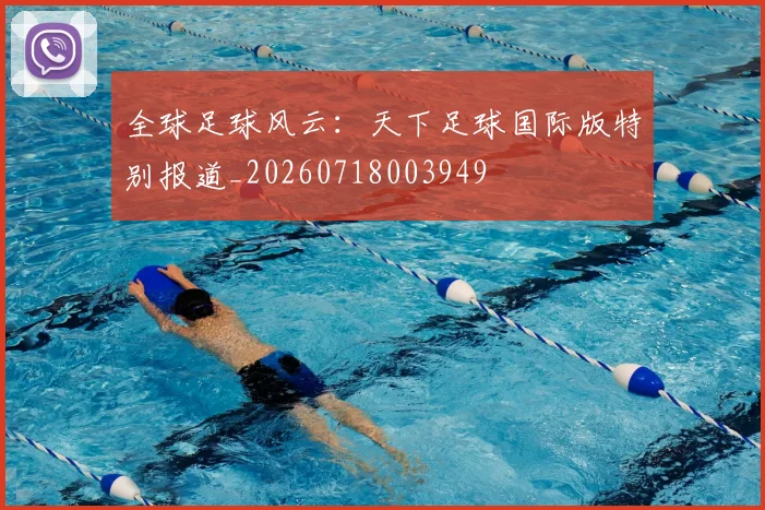 全球足球风云：天下足球国际版特别报道_20260718003949