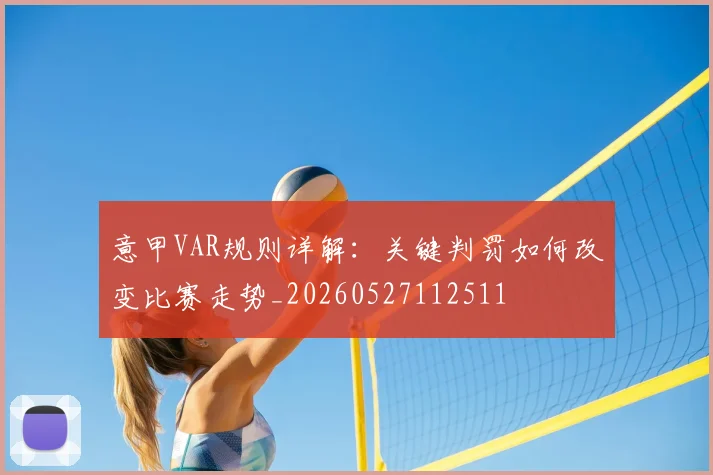 意甲VAR规则详解:关键判罚如何改变比赛走势_20260527112511