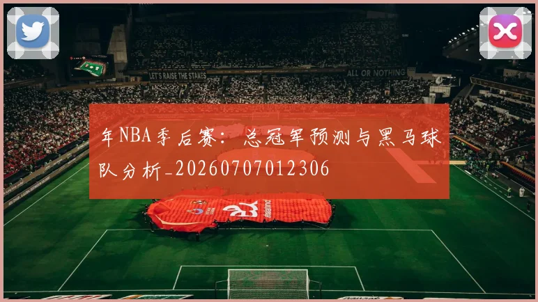 年NBA季后赛：总冠军预测与黑马球队分析_20260707012306